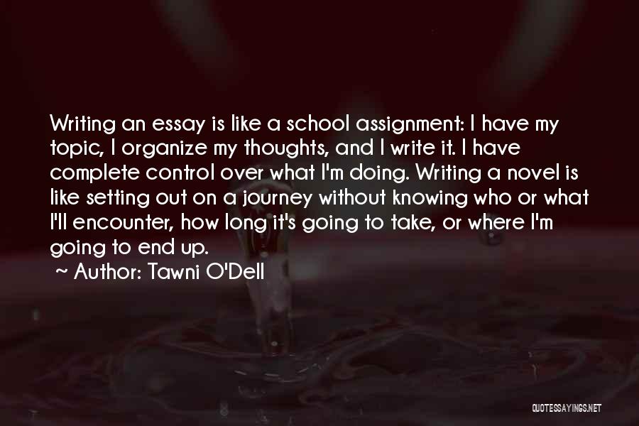 Tawni O'Dell Quotes: Writing An Essay Is Like A School Assignment: I Have My Topic, I Organize My Thoughts, And I Write It.