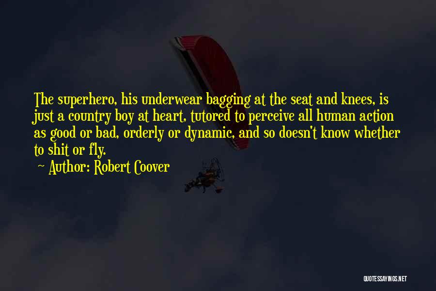Robert Coover Quotes: The Superhero, His Underwear Bagging At The Seat And Knees, Is Just A Country Boy At Heart, Tutored To Perceive