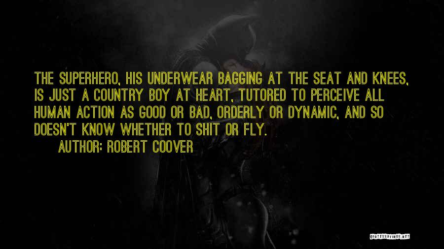 Robert Coover Quotes: The Superhero, His Underwear Bagging At The Seat And Knees, Is Just A Country Boy At Heart, Tutored To Perceive