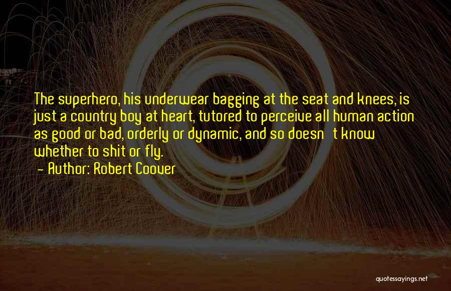 Robert Coover Quotes: The Superhero, His Underwear Bagging At The Seat And Knees, Is Just A Country Boy At Heart, Tutored To Perceive