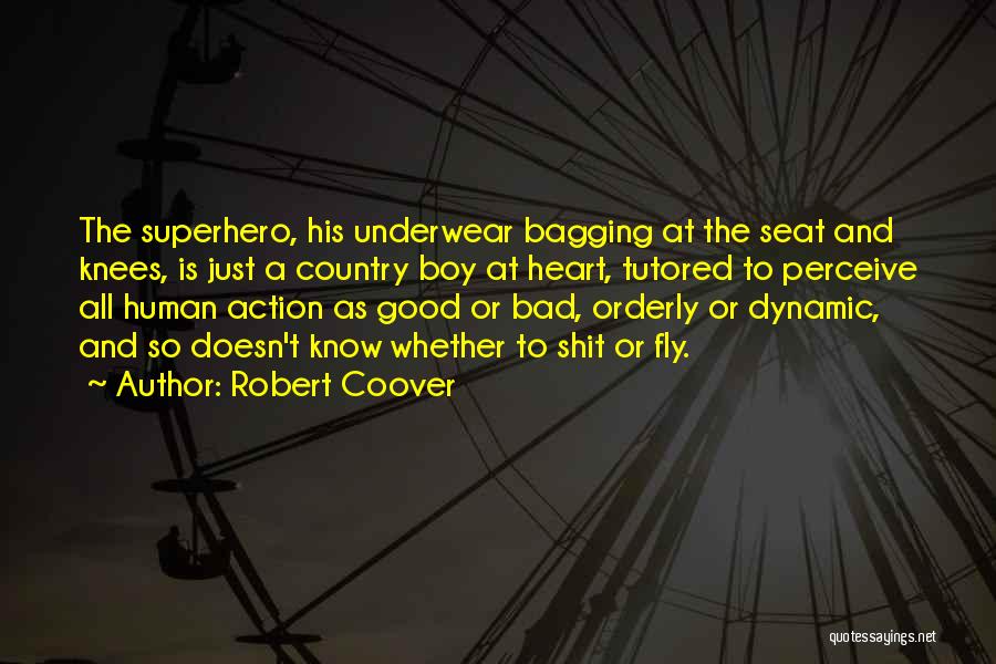 Robert Coover Quotes: The Superhero, His Underwear Bagging At The Seat And Knees, Is Just A Country Boy At Heart, Tutored To Perceive