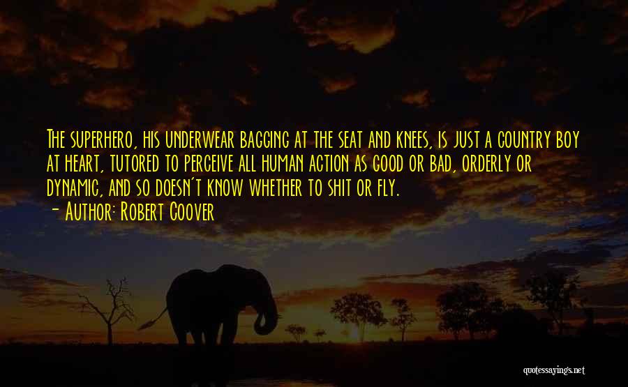 Robert Coover Quotes: The Superhero, His Underwear Bagging At The Seat And Knees, Is Just A Country Boy At Heart, Tutored To Perceive