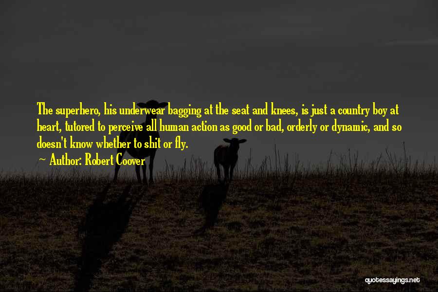 Robert Coover Quotes: The Superhero, His Underwear Bagging At The Seat And Knees, Is Just A Country Boy At Heart, Tutored To Perceive