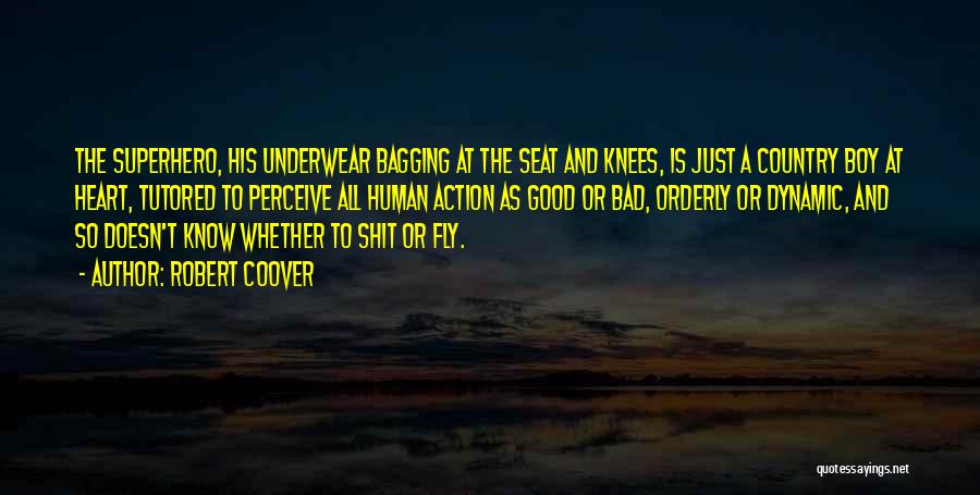 Robert Coover Quotes: The Superhero, His Underwear Bagging At The Seat And Knees, Is Just A Country Boy At Heart, Tutored To Perceive