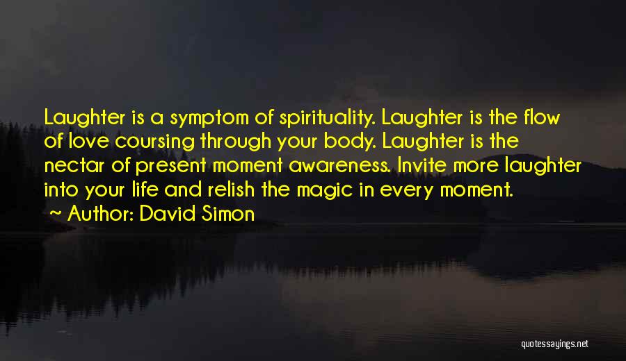 David Simon Quotes: Laughter Is A Symptom Of Spirituality. Laughter Is The Flow Of Love Coursing Through Your Body. Laughter Is The Nectar