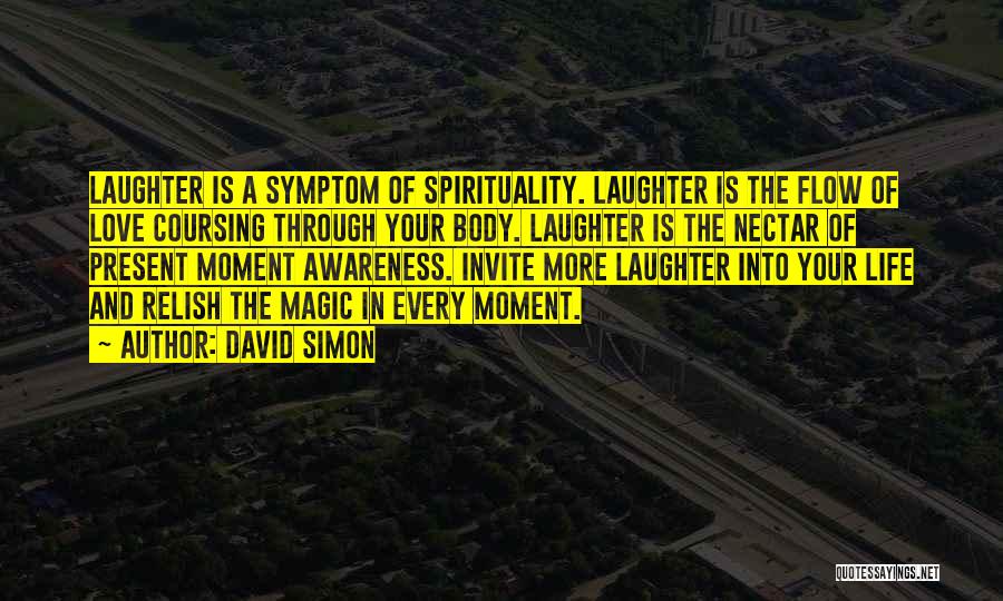 David Simon Quotes: Laughter Is A Symptom Of Spirituality. Laughter Is The Flow Of Love Coursing Through Your Body. Laughter Is The Nectar