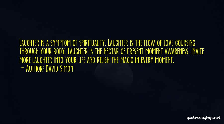 David Simon Quotes: Laughter Is A Symptom Of Spirituality. Laughter Is The Flow Of Love Coursing Through Your Body. Laughter Is The Nectar