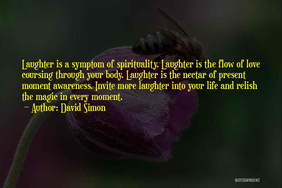 David Simon Quotes: Laughter Is A Symptom Of Spirituality. Laughter Is The Flow Of Love Coursing Through Your Body. Laughter Is The Nectar