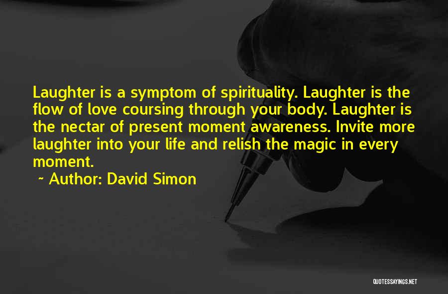 David Simon Quotes: Laughter Is A Symptom Of Spirituality. Laughter Is The Flow Of Love Coursing Through Your Body. Laughter Is The Nectar