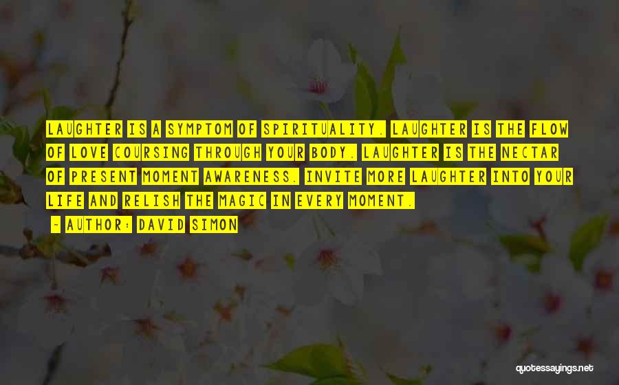 David Simon Quotes: Laughter Is A Symptom Of Spirituality. Laughter Is The Flow Of Love Coursing Through Your Body. Laughter Is The Nectar