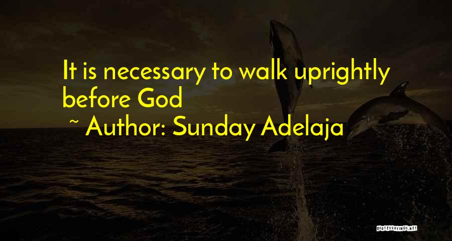 Sunday Adelaja Quotes: It Is Necessary To Walk Uprightly Before God