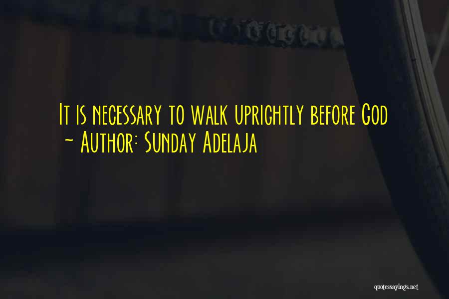 Sunday Adelaja Quotes: It Is Necessary To Walk Uprightly Before God