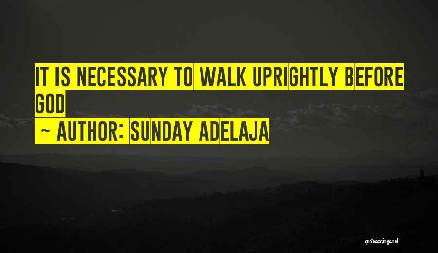 Sunday Adelaja Quotes: It Is Necessary To Walk Uprightly Before God
