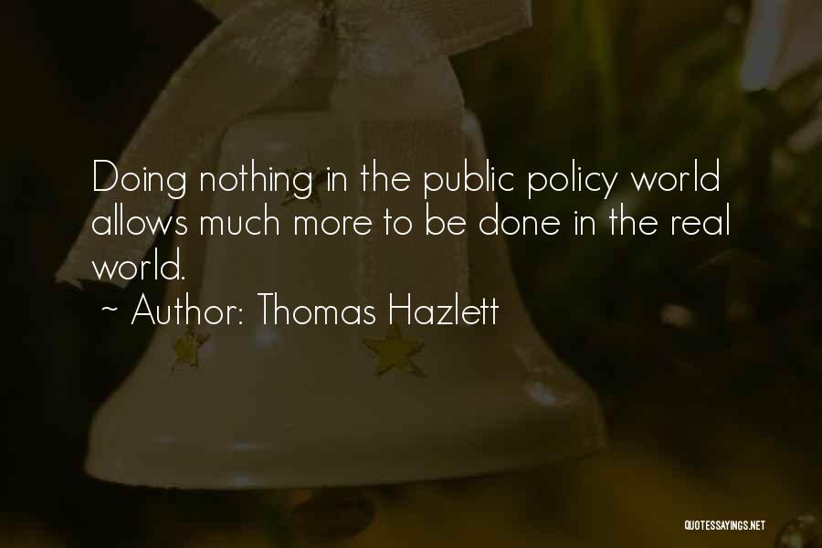 Thomas Hazlett Quotes: Doing Nothing In The Public Policy World Allows Much More To Be Done In The Real World.