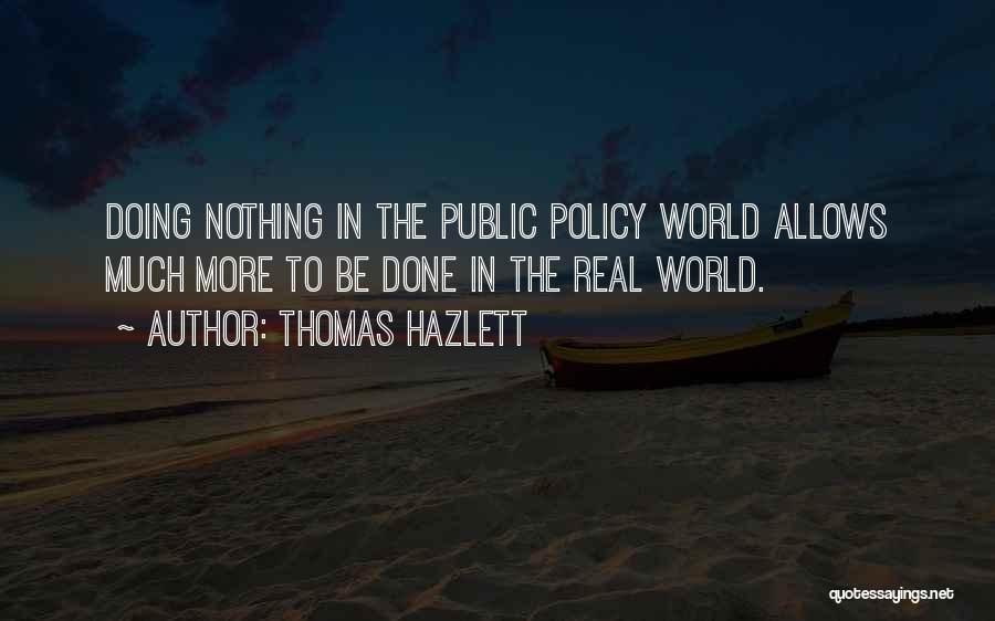 Thomas Hazlett Quotes: Doing Nothing In The Public Policy World Allows Much More To Be Done In The Real World.