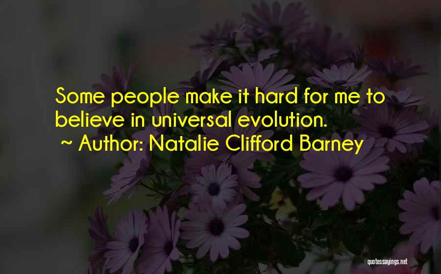 Natalie Clifford Barney Quotes: Some People Make It Hard For Me To Believe In Universal Evolution.