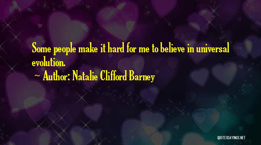 Natalie Clifford Barney Quotes: Some People Make It Hard For Me To Believe In Universal Evolution.