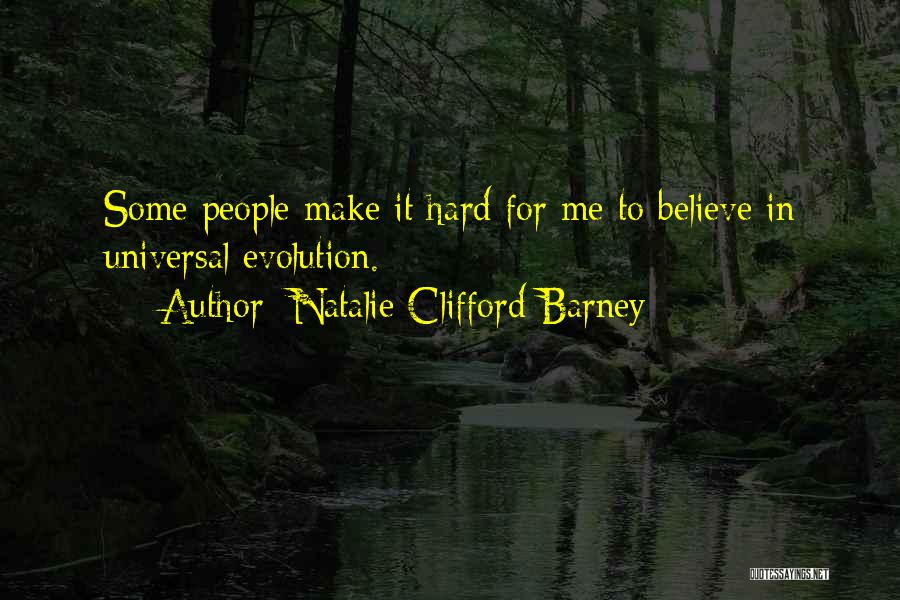 Natalie Clifford Barney Quotes: Some People Make It Hard For Me To Believe In Universal Evolution.