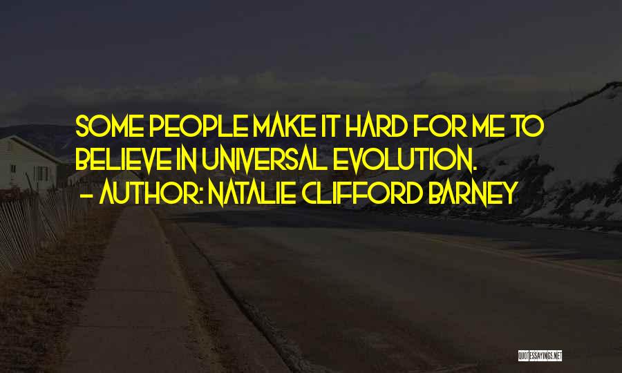 Natalie Clifford Barney Quotes: Some People Make It Hard For Me To Believe In Universal Evolution.