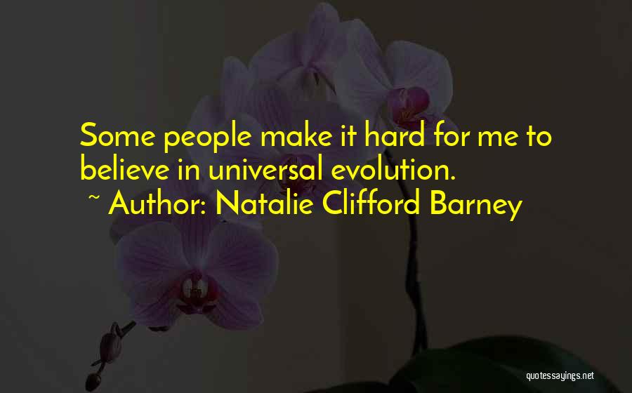 Natalie Clifford Barney Quotes: Some People Make It Hard For Me To Believe In Universal Evolution.