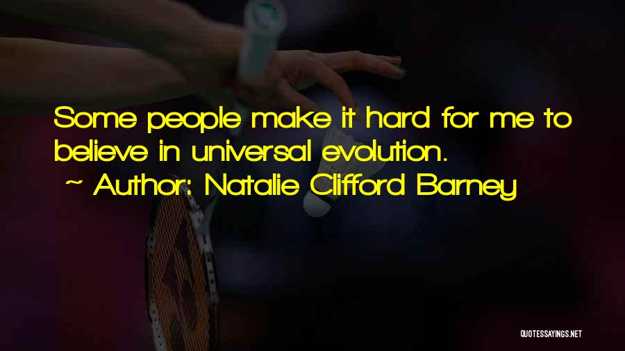 Natalie Clifford Barney Quotes: Some People Make It Hard For Me To Believe In Universal Evolution.