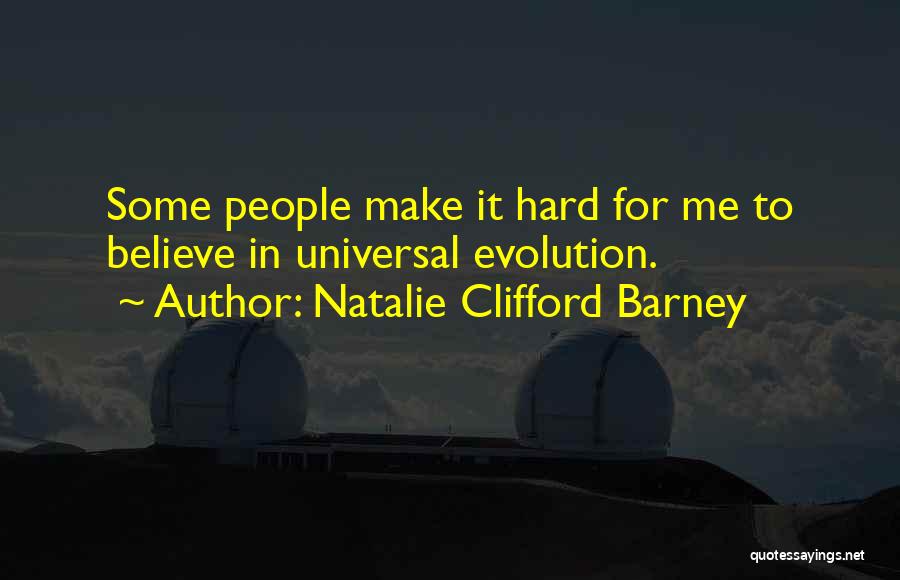 Natalie Clifford Barney Quotes: Some People Make It Hard For Me To Believe In Universal Evolution.