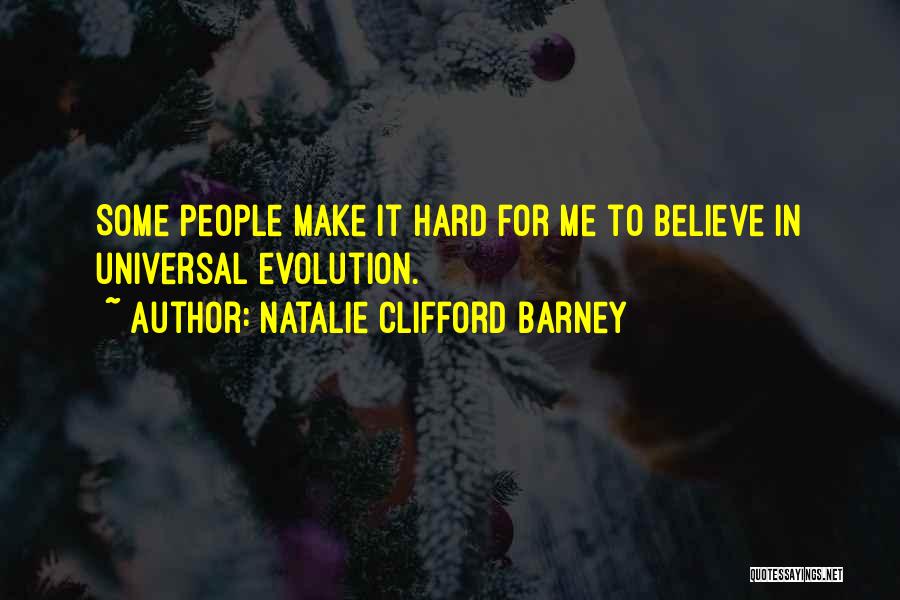 Natalie Clifford Barney Quotes: Some People Make It Hard For Me To Believe In Universal Evolution.