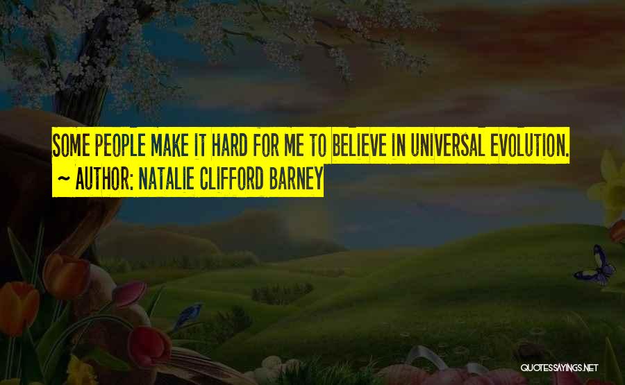 Natalie Clifford Barney Quotes: Some People Make It Hard For Me To Believe In Universal Evolution.