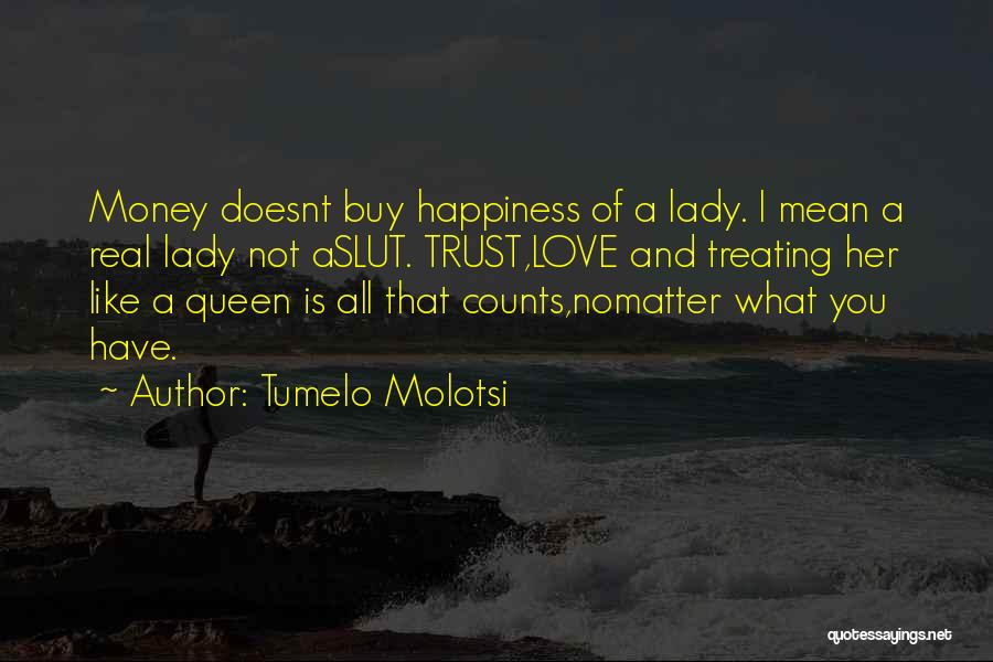 Tumelo Molotsi Quotes: Money Doesnt Buy Happiness Of A Lady. I Mean A Real Lady Not Aslut. Trust,love And Treating Her Like A