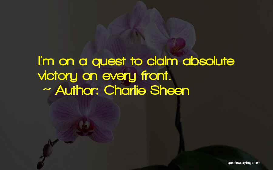 Charlie Sheen Quotes: I'm On A Quest To Claim Absolute Victory On Every Front.