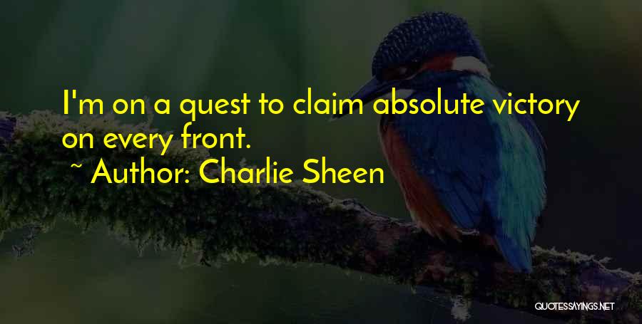 Charlie Sheen Quotes: I'm On A Quest To Claim Absolute Victory On Every Front.