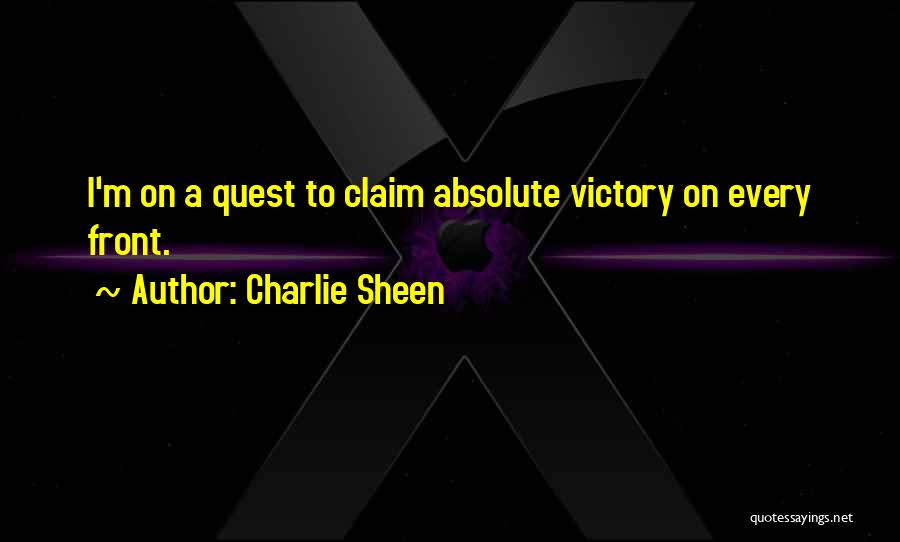 Charlie Sheen Quotes: I'm On A Quest To Claim Absolute Victory On Every Front.