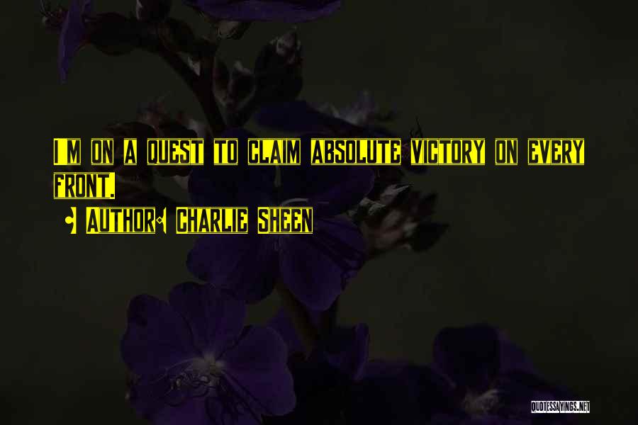 Charlie Sheen Quotes: I'm On A Quest To Claim Absolute Victory On Every Front.