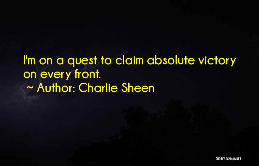 Charlie Sheen Quotes: I'm On A Quest To Claim Absolute Victory On Every Front.