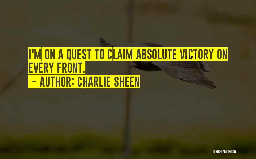 Charlie Sheen Quotes: I'm On A Quest To Claim Absolute Victory On Every Front.