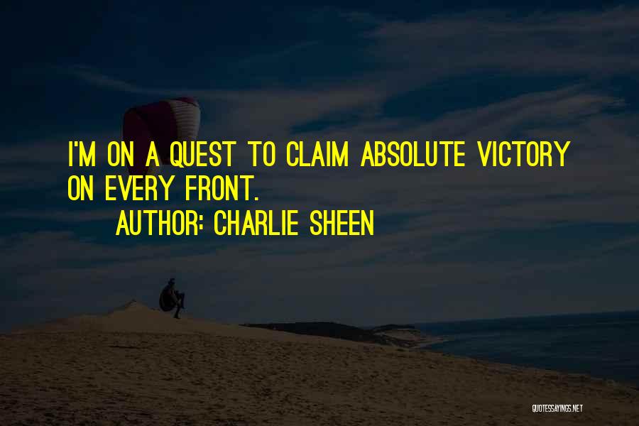 Charlie Sheen Quotes: I'm On A Quest To Claim Absolute Victory On Every Front.