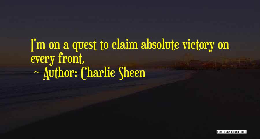 Charlie Sheen Quotes: I'm On A Quest To Claim Absolute Victory On Every Front.