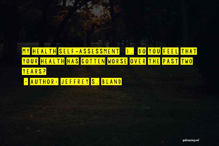 Jeffrey S. Bland Quotes: My Health Self-assessment 1. Do You Feel That Your Health Has Gotten Worse Over The Past Two Years?
