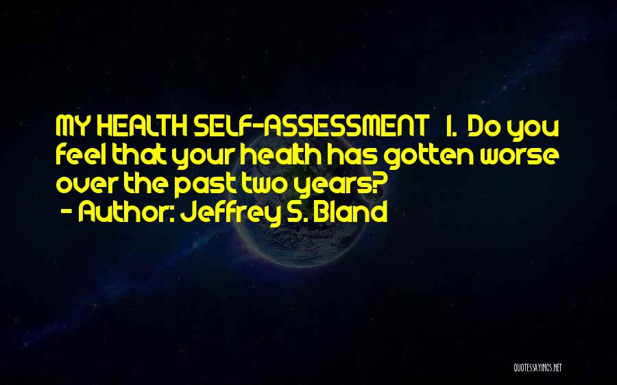 Jeffrey S. Bland Quotes: My Health Self-assessment 1. Do You Feel That Your Health Has Gotten Worse Over The Past Two Years?