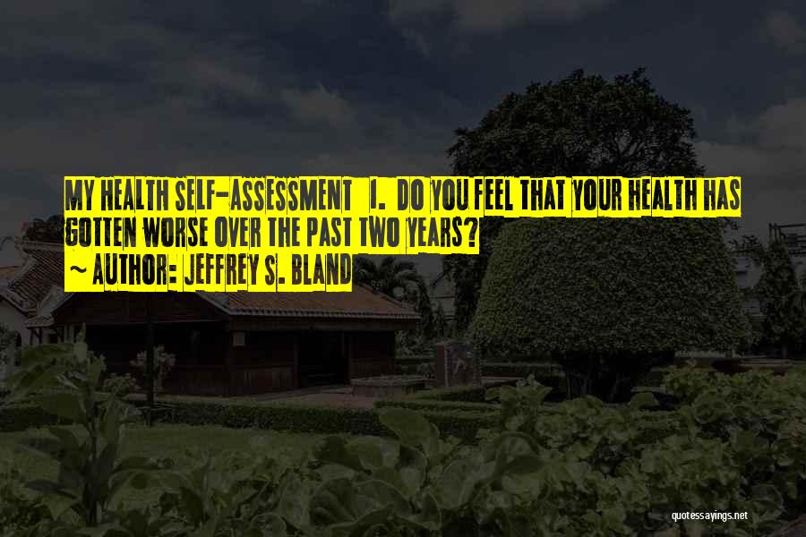 Jeffrey S. Bland Quotes: My Health Self-assessment 1. Do You Feel That Your Health Has Gotten Worse Over The Past Two Years?