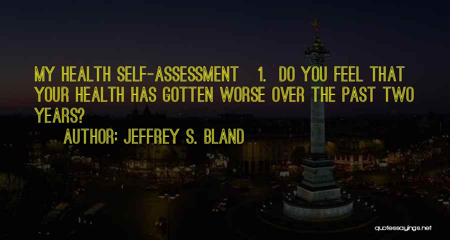 Jeffrey S. Bland Quotes: My Health Self-assessment 1. Do You Feel That Your Health Has Gotten Worse Over The Past Two Years?