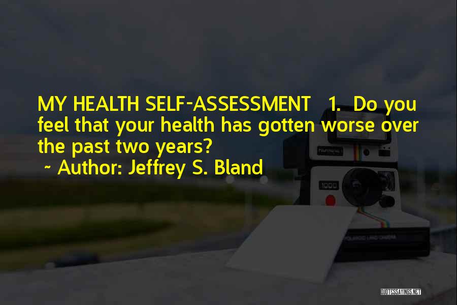 Jeffrey S. Bland Quotes: My Health Self-assessment 1. Do You Feel That Your Health Has Gotten Worse Over The Past Two Years?