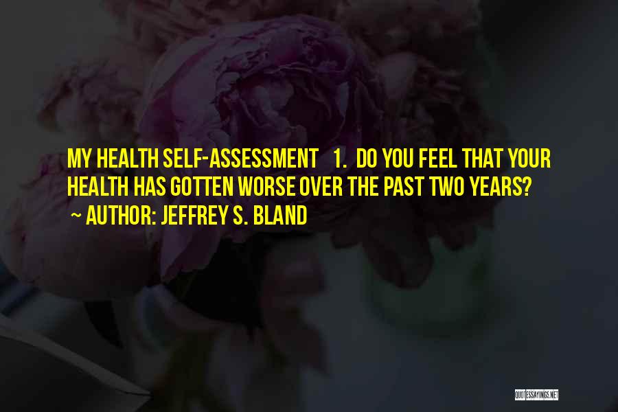 Jeffrey S. Bland Quotes: My Health Self-assessment 1. Do You Feel That Your Health Has Gotten Worse Over The Past Two Years?