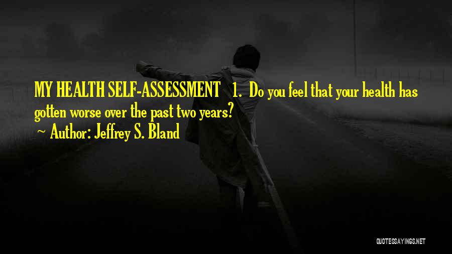 Jeffrey S. Bland Quotes: My Health Self-assessment 1. Do You Feel That Your Health Has Gotten Worse Over The Past Two Years?