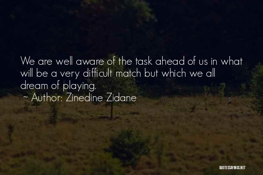 Zinedine Zidane Quotes: We Are Well Aware Of The Task Ahead Of Us In What Will Be A Very Difficult Match But Which