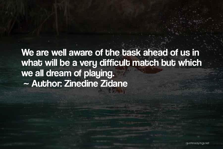 Zinedine Zidane Quotes: We Are Well Aware Of The Task Ahead Of Us In What Will Be A Very Difficult Match But Which