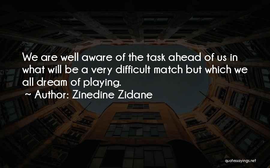 Zinedine Zidane Quotes: We Are Well Aware Of The Task Ahead Of Us In What Will Be A Very Difficult Match But Which