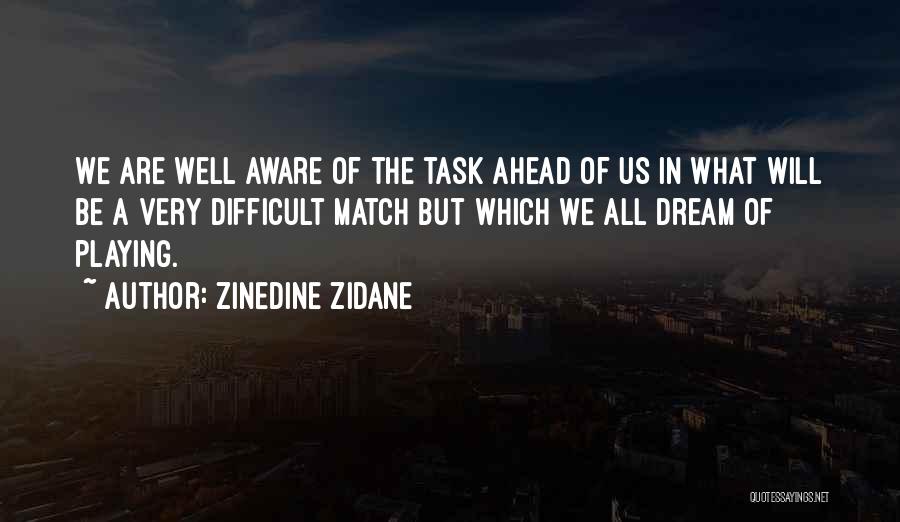 Zinedine Zidane Quotes: We Are Well Aware Of The Task Ahead Of Us In What Will Be A Very Difficult Match But Which