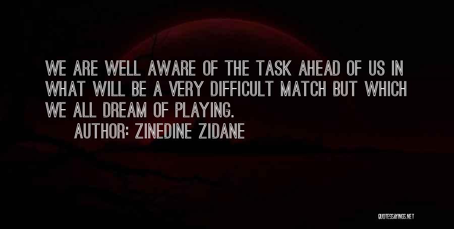 Zinedine Zidane Quotes: We Are Well Aware Of The Task Ahead Of Us In What Will Be A Very Difficult Match But Which