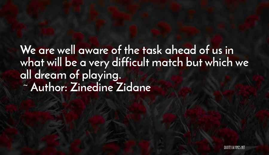 Zinedine Zidane Quotes: We Are Well Aware Of The Task Ahead Of Us In What Will Be A Very Difficult Match But Which